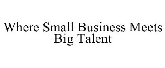 WHERE SMALL BUSINESS MEETS BIG TALENT