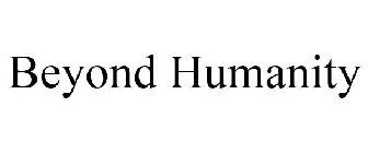 BEYOND HUMANITY