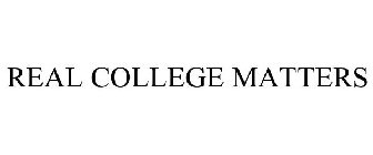 REAL COLLEGE MATTERS