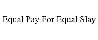 EQUAL PAY FOR EQUAL SLAY