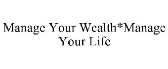 MANAGE YOUR WEALTH*MANAGE YOUR LIFE