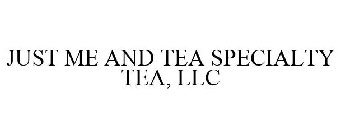 JUST ME AND TEA SPECIALTY TEA, LLC