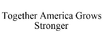 TOGETHER AMERICA GROWS STRONGER