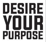 DESIRE YOUR PURPOSE