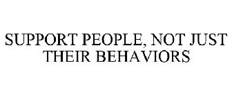 SUPPORT PEOPLE, NOT JUST THEIR BEHAVIORS