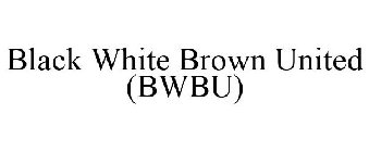 BLACK WHITE BROWN UNITED (BWBU)