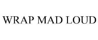 WRAP MAD LOUD