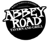 WORLD FAMOUS BURGERS ABBEY ROAD TAVERN AND GRILL