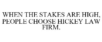 WHEN THE STAKES ARE HIGH, PEOPLE CHOOSE HICKEY LAW FIRM.