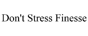 DON'T STRESS FINESSE