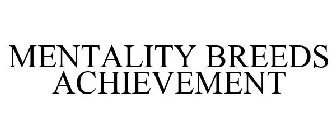 MENTALITY BREEDS ACHIEVEMENT