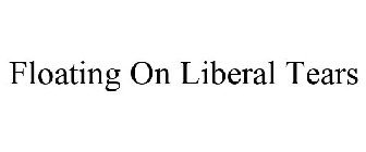 FLOATING ON LIBERAL TEARS