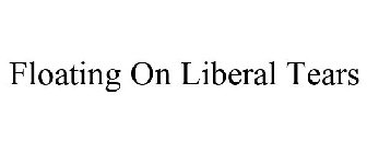 FLOATING ON LIBERAL TEARS