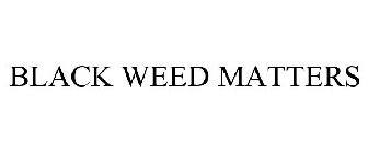 BLACK WEED MATTERS