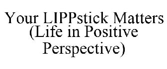 YOUR LIPPSTICK MATTERS (LIFE IN POSITIVE PERSPECTIVE)