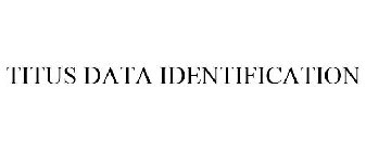 TITUS DATA IDENTIFICATION