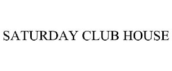 SATURDAY CLUB HOUSE
