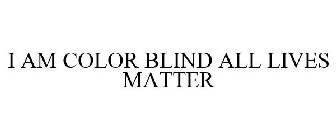 I AM COLOR BLIND ALL LIVES MATTER