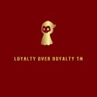 LOYALTY OVER ROYALTY