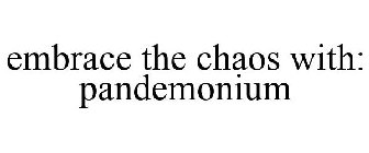 EMBRACE THE CHAOS WITH: PANDEMONIUM