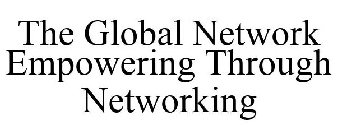 THE GLOBAL NETWORK EMPOWERING THROUGH NETWORKING