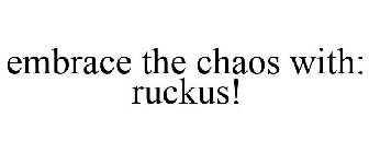 EMBRACE THE CHAOS WITH: RUCKUS!