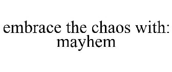 EMBRACE THE CHAOS WITH: MAYHEM