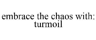 EMBRACE THE CHAOS WITH: TURMOIL