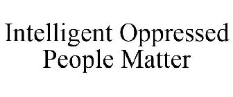 INTELLIGENT OPPRESSED PEOPLE MATTER