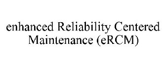 ENHANCED RELIABILITY CENTERED MAINTENANCE (ERCM)
