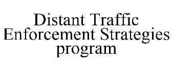 DISTANT TRAFFIC ENFORCEMENT STRATEGIES PROGRAM