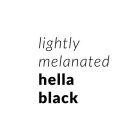 LIGHTLY MELANATED HELLA BLACK