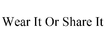 WEAR IT OR SHARE IT