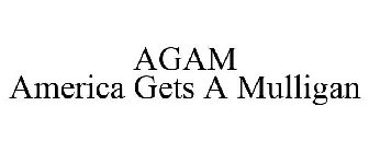 AGAM AMERICA GETS A MULLIGAN