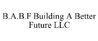 B.A.B.F BUILDING A BETTER FUTURE LLC