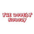 THE DOPEST NOBODY