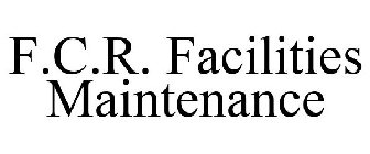 F.C.R. FACILITIES MAINTENANCE