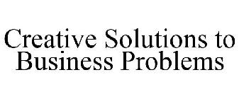 CREATIVE SOLUTIONS TO BUSINESS PROBLEMS