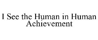 I SEE THE HUMAN IN HUMAN ACHIEVEMENT