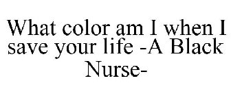 WHAT COLOR AM I WHEN I SAVE YOUR LIFE -A BLACK NURSE-