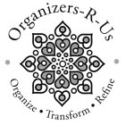 ORGANIZERS-R-US ORGANIZE TRANSFORM REFINE