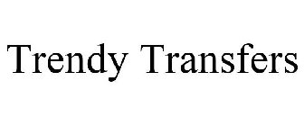 TRENDY TRANSFERS