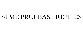 SI ME PRUEBAS...REPITES