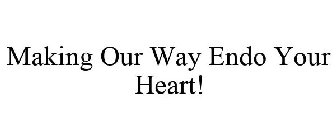 MAKING OUR WAY ENDO YOUR HEART!