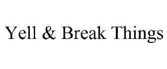 YELL & BREAK THINGS