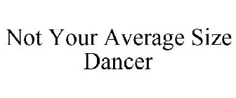 NOT YOUR AVERAGE SIZE DANCER