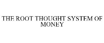 THE ROOT THOUGHT SYSTEM OF MONEY