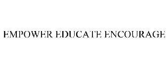 EMPOWER EDUCATE ENCOURAGE