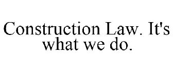 CONSTRUCTION LAW. IT'S WHAT WE DO.