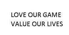 LOVE OUR GAME VALUE OUR LIVES
